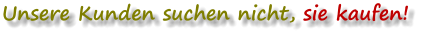 Unsere Kunden suchen nicht, sie kaufen!