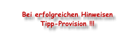 Bei erfolgreichen Hinweisen Tipp-Provision !!!
